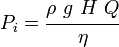 P_i= \cfrac{\rho\ g\ H\ Q}{\eta}
